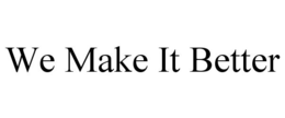 WE MAKE IT BETTER trademark
