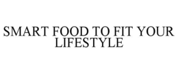 SMART FOOD TO FIT YOUR LIFESTYLE trademark