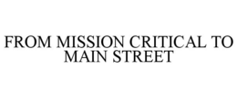 FROM MISSION CRITICAL TO MAIN STREET trademark