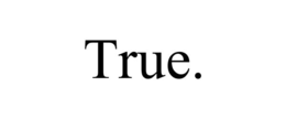 TRUE. trademark