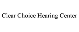 CLEAR CHOICE HEARING CENTER trademark