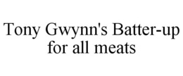 TONY GWYNN'S BATTER-UP FOR ALL MEATS trademark