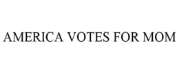 AMERICA VOTES FOR MOM trademark