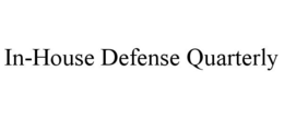 IN-HOUSE DEFENSE QUARTERLY trademark