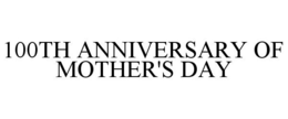 100TH ANNIVERSARY OF MOTHER'S DAY trademark