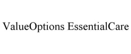 VALUEOPTIONS ESSENTIALCARE trademark