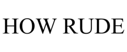HOW RUDE trademark