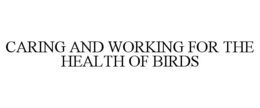 CARING AND WORKING FOR THE HEALTH OF BIRDS trademark