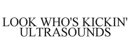 LOOK WHO'S KICKIN' ULTRASOUNDS trademark
