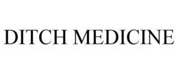 DITCH MEDICINE trademark