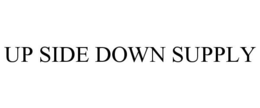UP SIDE DOWN SUPPLY trademark