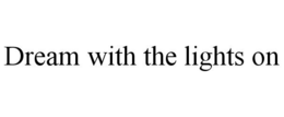 DREAM WITH THE LIGHTS ON trademark