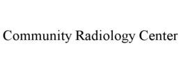 COMMUNITY RADIOLOGY CENTER trademark