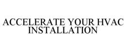 ACCELERATE YOUR HVAC INSTALLATION trademark