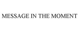 MESSAGE IN THE MOMENT trademark