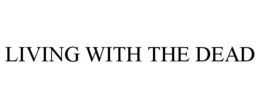 LIVING WITH THE DEAD trademark