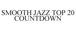 SMOOTH JAZZ TOP 20 COUNTDOWN trademark