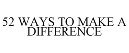 52 WAYS TO MAKE A DIFFERENCE trademark
