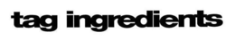 TAG INGREDIENTS trademark
