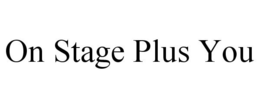 ON STAGE PLUS YOU trademark