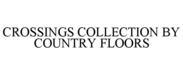 CROSSINGS COLLECTION BY COUNTRY FLOORS trademark