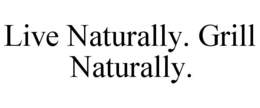 LIVE NATURALLY. GRILL NATURALLY. trademark