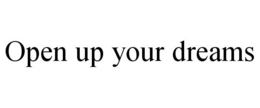 OPEN UP YOUR DREAMS trademark