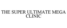 THE SUPER ULTIMATE MEGA CLINIC trademark