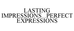 LASTING IMPRESSIONS...PERFECT EXPRESSIONS trademark