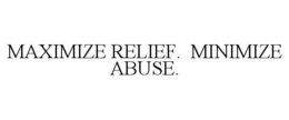 MAXIMIZE RELIEF. MINIMIZE ABUSE. trademark