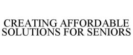 CREATING AFFORDABLE SOLUTIONS FOR SENIORS trademark