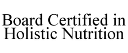 BOARD CERTIFIED IN HOLISTIC NUTRITION trademark