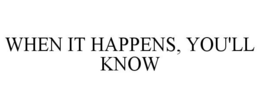 WHEN IT HAPPENS, YOU'LL KNOW trademark