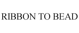 RIBBON TO BEAD trademark