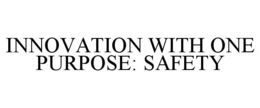 INNOVATION WITH ONE PURPOSE: SAFETY trademark