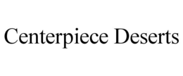 CENTERPIECE DESERTS trademark
