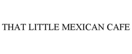 THAT LITTLE MEXICAN CAFE trademark