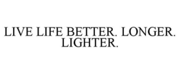 LIVE LIFE BETTER. LONGER. LIGHTER. trademark
