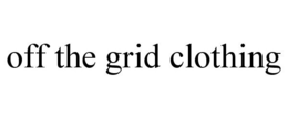 OFF THE GRID CLOTHING trademark