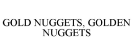 GOLD NUGGETS, GOLDEN NUGGETS trademark