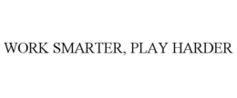 WORK SMARTER, PLAY HARDER trademark