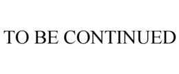 TO BE CONTINUED trademark