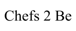 CHEFS 2 BE trademark