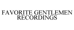 FAVORITE GENTLEMEN RECORDINGS trademark