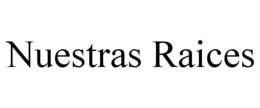 NUESTRAS RAICES trademark