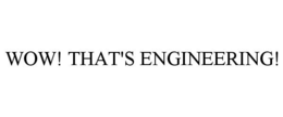 WOW! THAT'S ENGINEERING! trademark