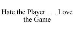 HATE THE PLAYER . . . LOVE THE GAME trademark