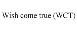 WISH COME TRUE (WCT) trademark