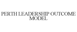 PERTH LEADERSHIP OUTCOME MODEL trademark
