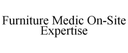 FURNITURE MEDIC ON-SITE EXPERTISE trademark